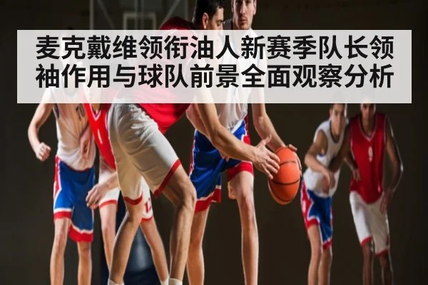 麦克戴维领衔油人新赛季队长领袖作用与球队前景全面观察分析